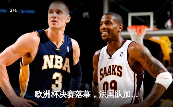 欧洲杯决赛落幕，法国队加时赛绝杀卫冕冠军意大利问鼎 - 2