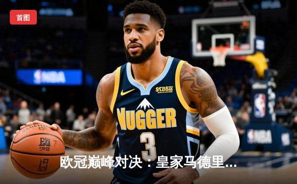 欧冠巅峰对决：皇家马德里加时鏖战3-2力克拜仁慕尼黑，第15次捧起大耳朵杯