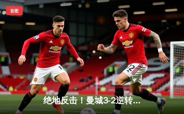 绝地反击！曼城3-2逆转拜仁，哈兰德双响锁定欧冠四强席位