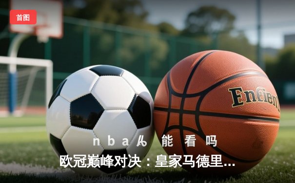 欧冠巅峰对决：皇家马德里绝杀曼城，本泽马加时赛一锤定音